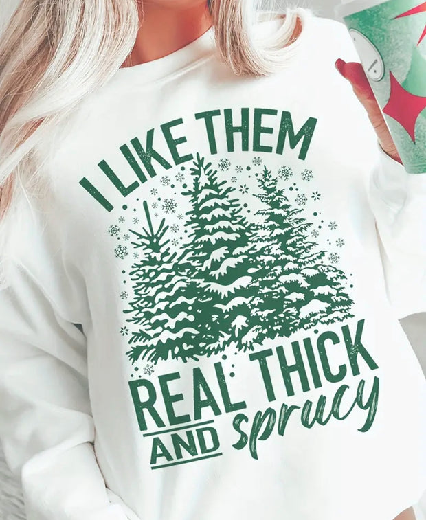 I Like Them Real Thick and Sprucy Graphic Sweatshirt